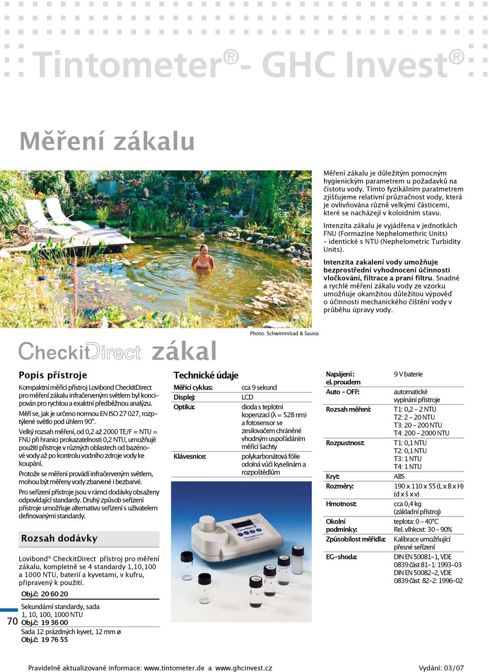 Intenzita zákalu je vyjádřena v jednotkách FNU (Formazine Nephelomethric Units) identické s NTU (Nephelometric Turbidity Units).