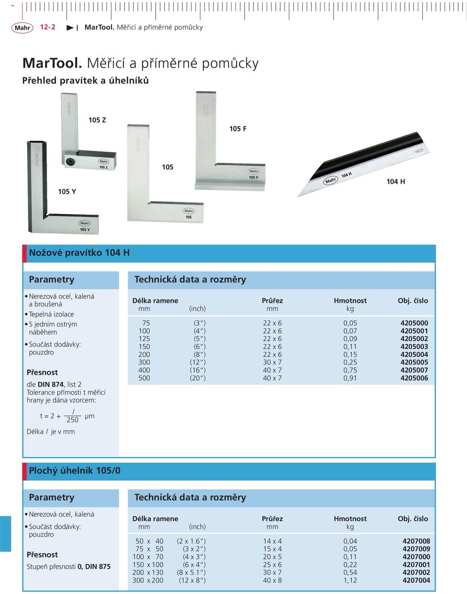 číslo mm (inch) mm kg 75 (3 ) 22 x 6 0,05 4205000 100 (4 ) 22 x 6 0,07 4205001 125 (5 ) 22 x 6 0,09 4205002 150 (6 ) 22 x 6 0,11 4205003 200 (8 ) 22 x 6 0,15 4205004 300 (12 ) 30 x 7 0,25 4205005 400