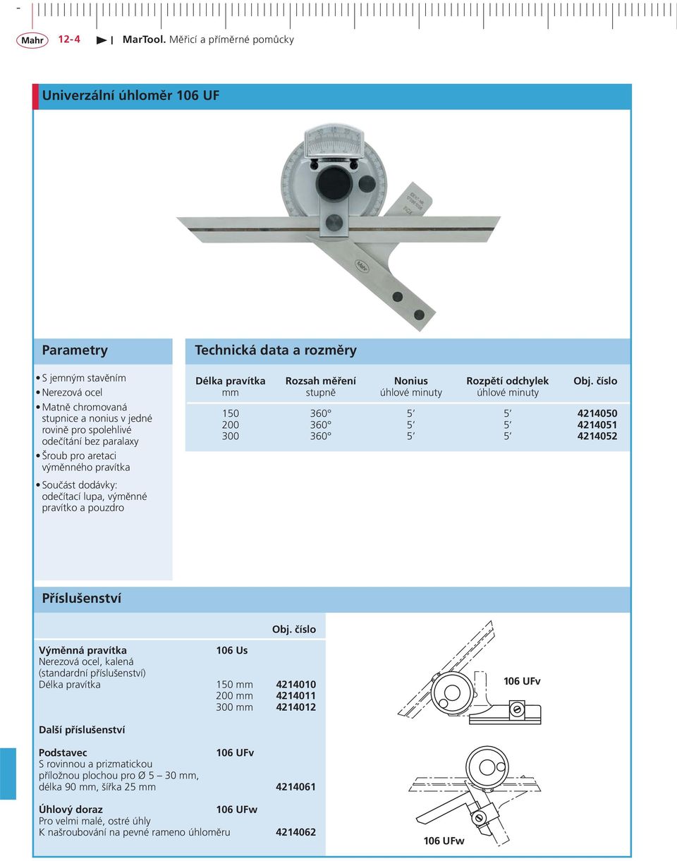 číslo mm stupně úhlové minuty úhlové minuty 150 360 5 5 4214050 200 360 5 5 4214051 300 360 5 5 4214052 Příslušenství Obj.