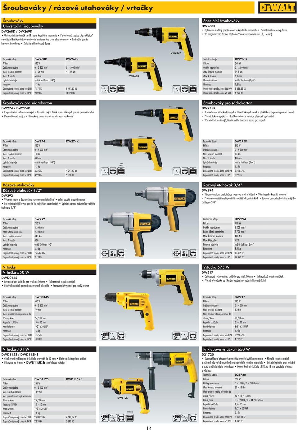 Zajistitelný hloubkový doraz Vč. magnetického držáku nástrojůa 2 dorazových objímek (13, 15 mm) DW263K DW268K DW269K 540 W Otáčky naprázdno 0 2 500 min -1 0 1 000 min -1 Max.