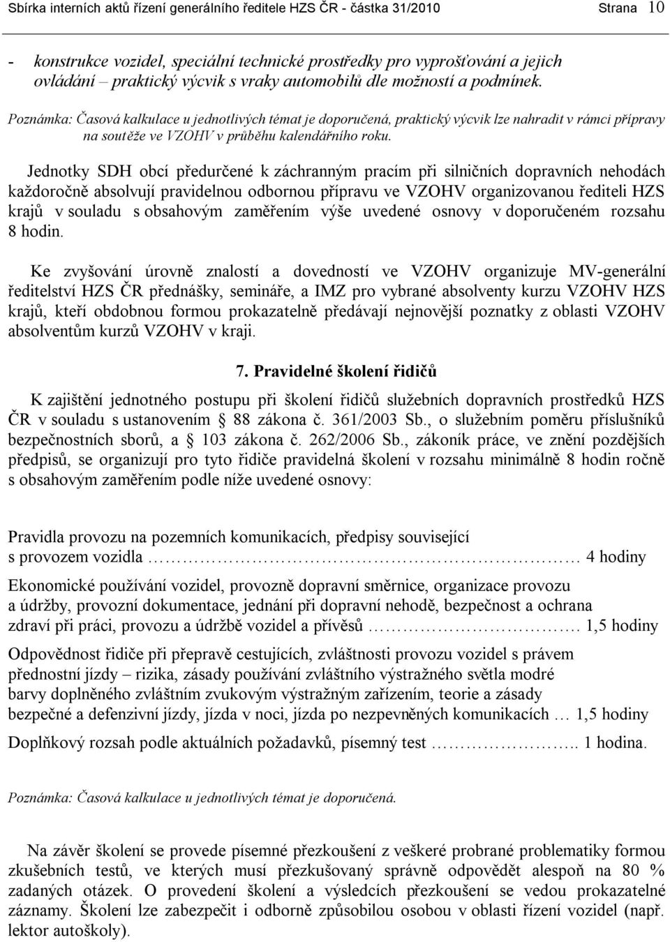 Jednotky SDH obcí předurčené k záchranným pracím při silničních dopravních nehodách každoročně absolvují pravidelnou odbornou přípravu ve VZOHV organizovanou řediteli HZS krajů v souladu s obsahovým