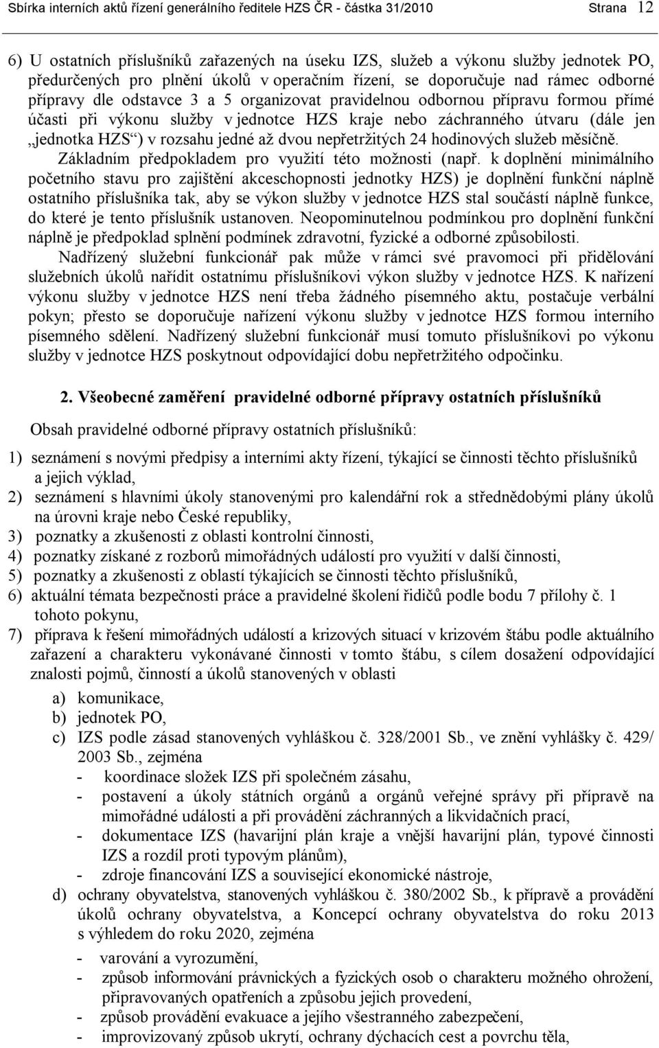 záchranného útvaru (dále jen jednotka HZS ) v rozsahu jedné až dvou nepřetržitých 24 hodinových služeb měsíčně. Základním předpokladem pro využití této možnosti (např.