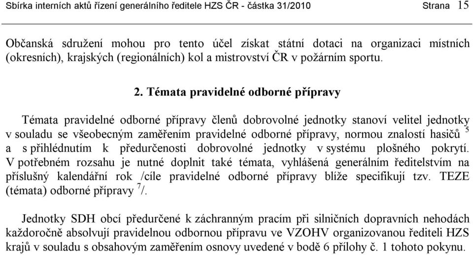 Témata pravidelné odborné přípravy Témata pravidelné odborné přípravy členů dobrovolné jednotky stanoví velitel jednotky v souladu se všeobecným zaměřením pravidelné odborné přípravy, normou znalostí