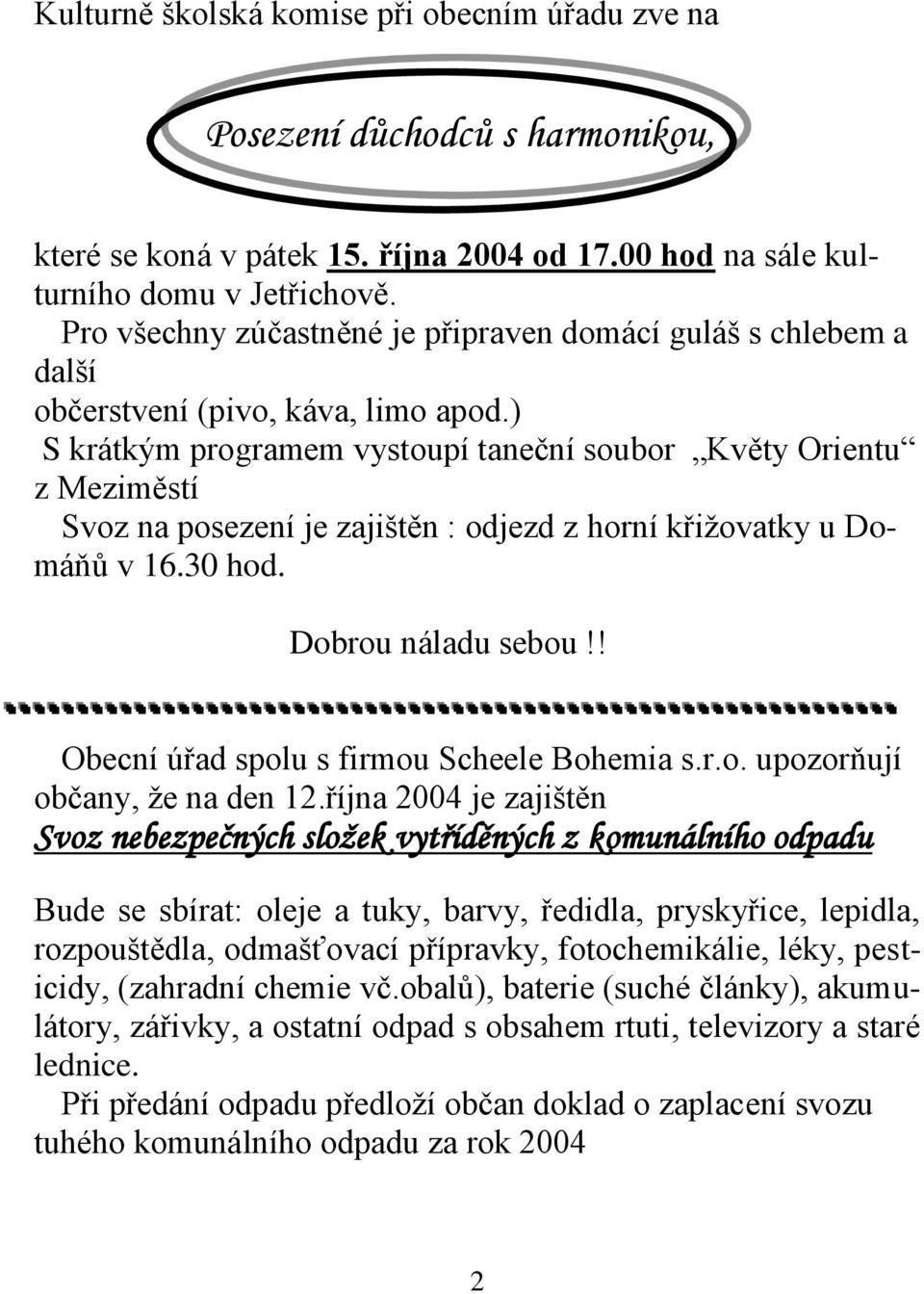 ) S krátkým programem vystoupí taneční soubor Květy Orientu z Meziměstí Svoz na posezení je zajištěn : odjezd z horní křižovatky u Domáňů v 16.30 hod. Dobrou náladu sebou!