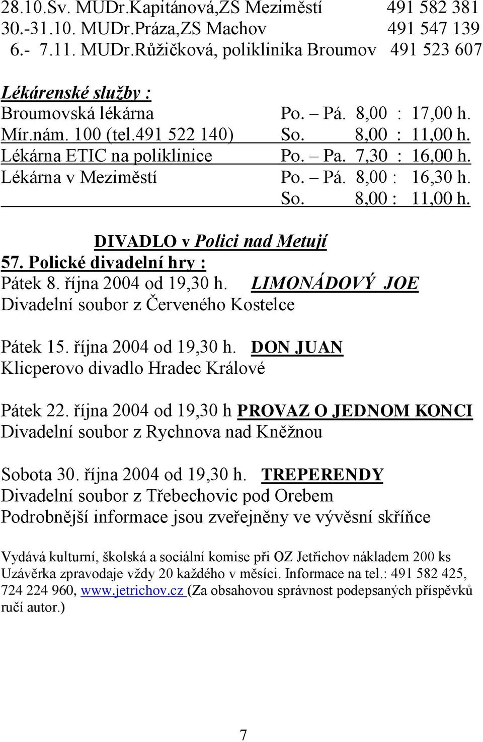 Polické divadelní hry : Pátek 8. října 2004 od 19,30 h. LIMONÁDOVÝ JOE Divadelní soubor z Červeného Kostelce Pátek 15. října 2004 od 19,30 h. DON JUAN Klicperovo divadlo Hradec Králové Pátek 22.