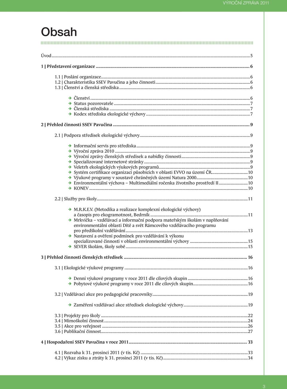 ..9 Informační servis pro střediska...9 Výroční zpráva 2010...9 Výroční zprávy členských středisek a nabídky činnosti...9 Specializované internetové stránky...9 Veletrh ekologických výukových programů.
