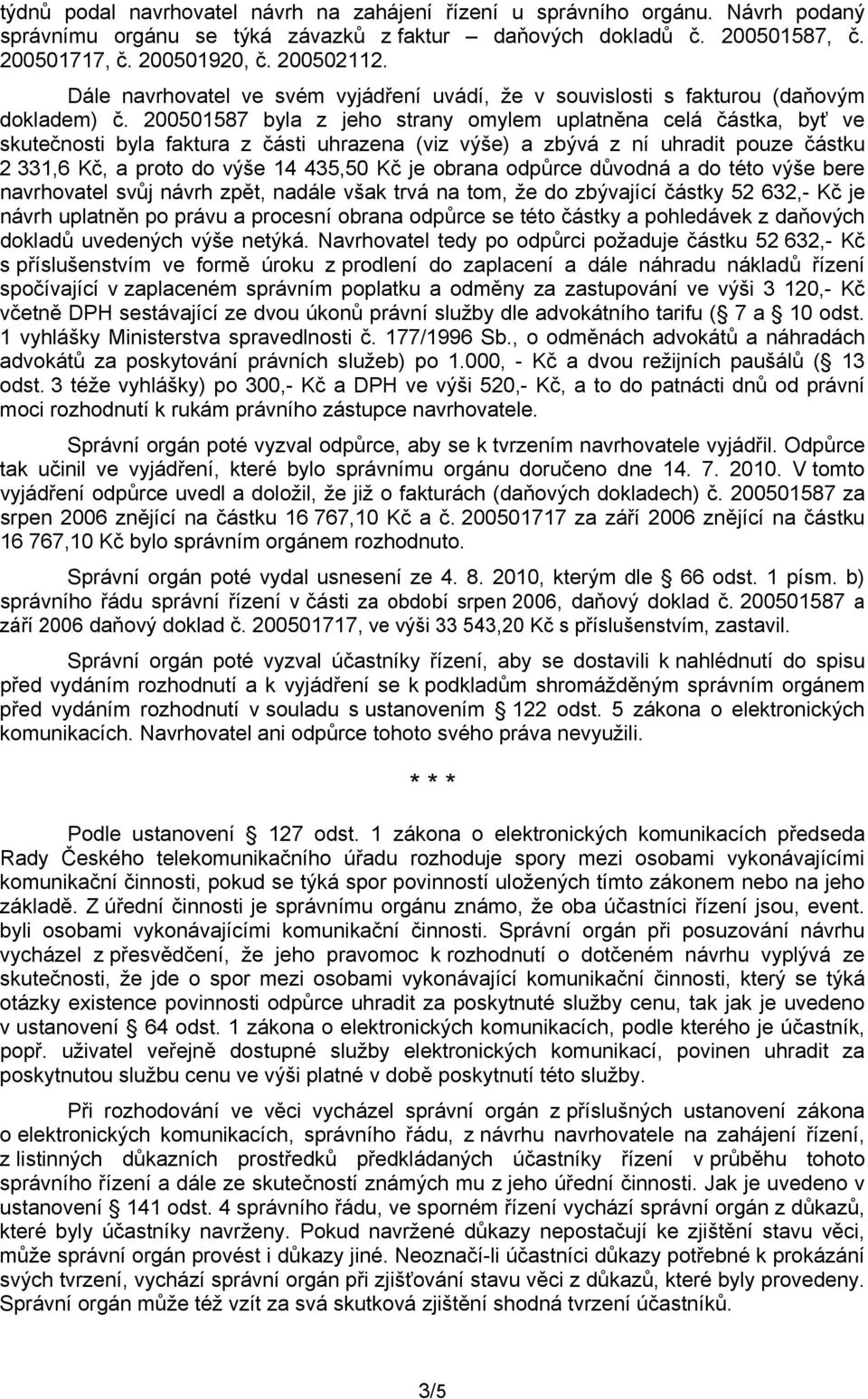 200501587 byla z jeho strany omylem uplatněna celá částka, byť ve skutečnosti byla faktura z části uhrazena (viz výše) a zbývá z ní uhradit pouze částku 2 331,6 Kč, a proto do výše 14 435,50 Kč je