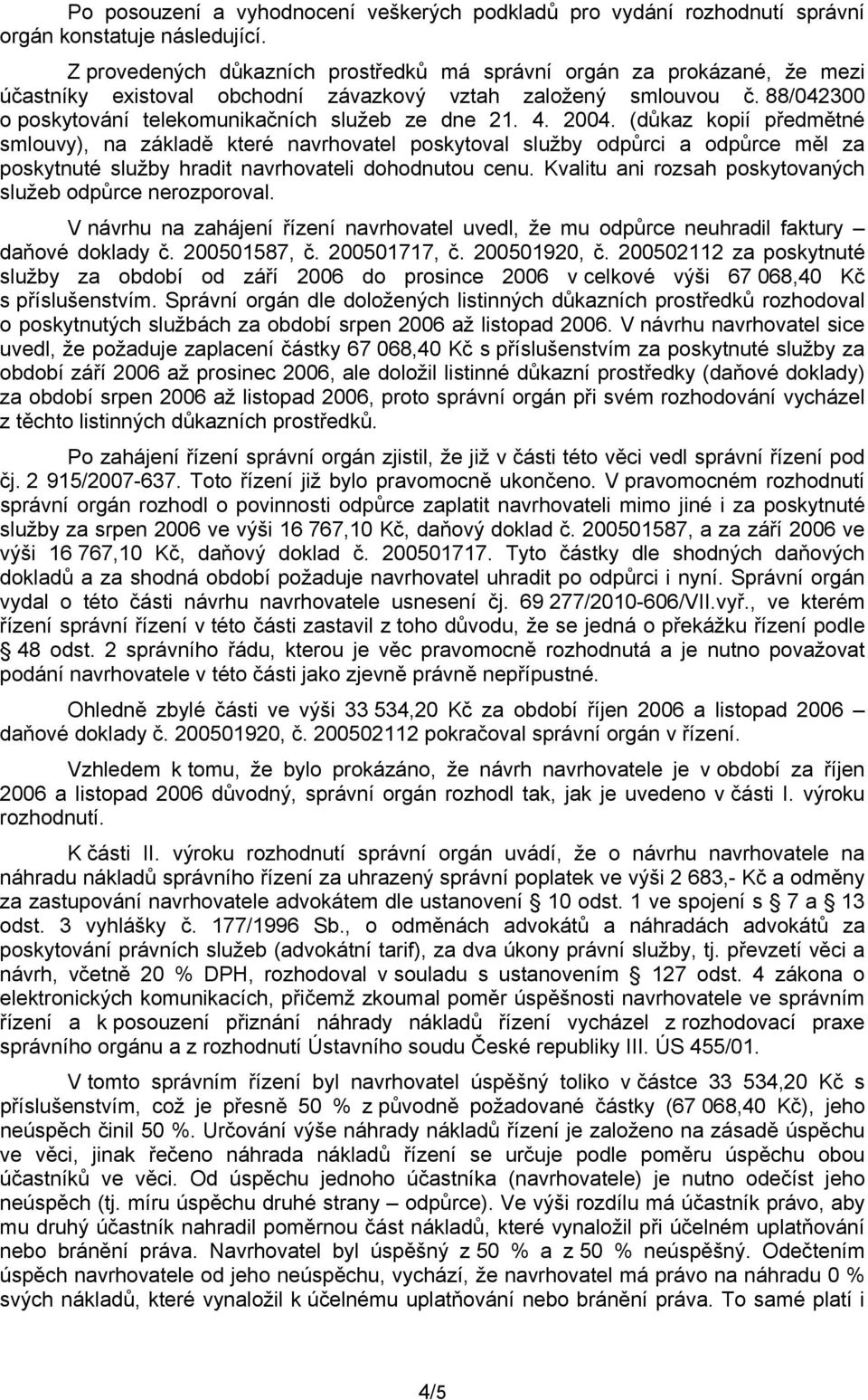 4. 2004. (důkaz kopií předmětné smlouvy), na základě které navrhovatel poskytoval služby odpůrci a odpůrce měl za poskytnuté služby hradit navrhovateli dohodnutou cenu.