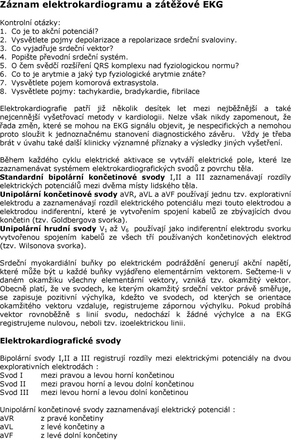 8. Vysvětlete pojmy: tachykardie, bradykardie, fibrilace Elektrokardiografie patří již několik desítek let mezi nejběžnější a také nejcennější vyšetřovací metody v kardiologii.