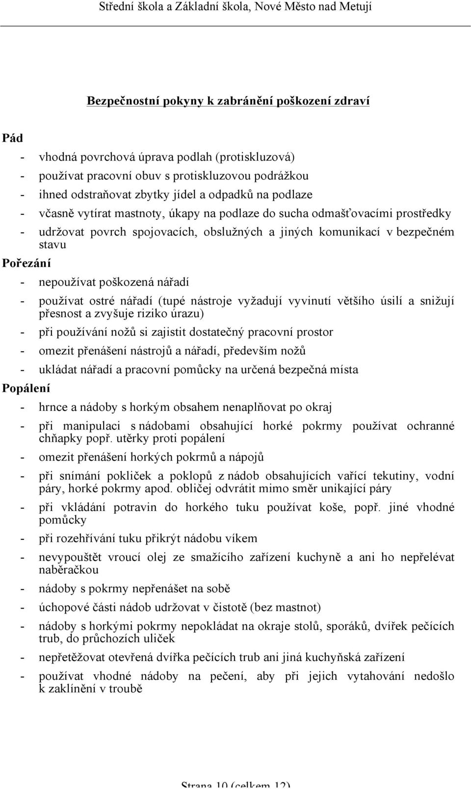 nářadí - používat ostré nářadí (tupé nástroje vyžadují vyvinutí většího úsilí a snižují přesnost a zvyšuje riziko úrazu) - při používání nožů si zajistit dostatečný pracovní prostor - omezit