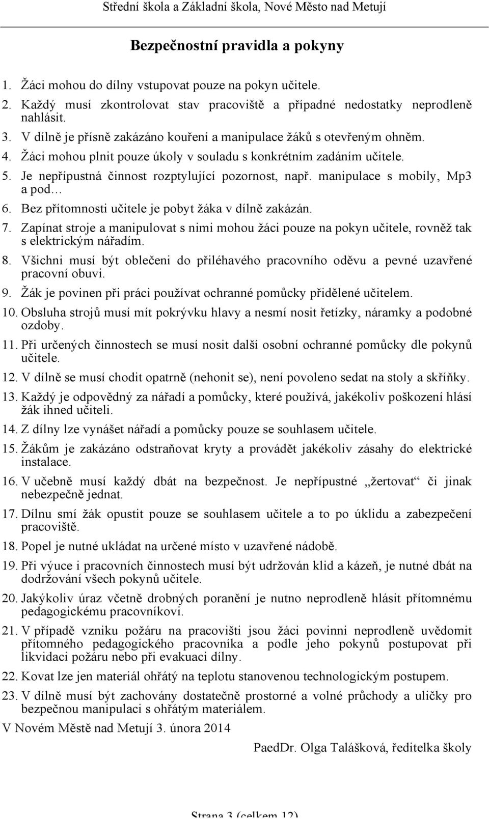 manipulace s mobily, Mp3 a pod 6. Bez přítomnosti učitele je pobyt žáka v dílně zakázán. 7. Zapínat stroje a manipulovat s nimi mohou žáci pouze na pokyn učitele, rovněž tak s elektrickým nářadím. 8.