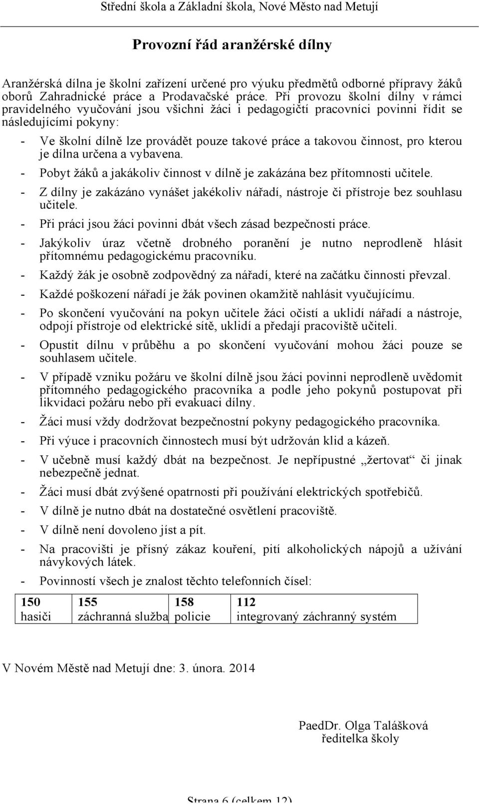 činnost, pro kterou je dílna určena a vybavena. - Pobyt žáků a jakákoliv činnost v dílně je zakázána bez přítomnosti učitele.