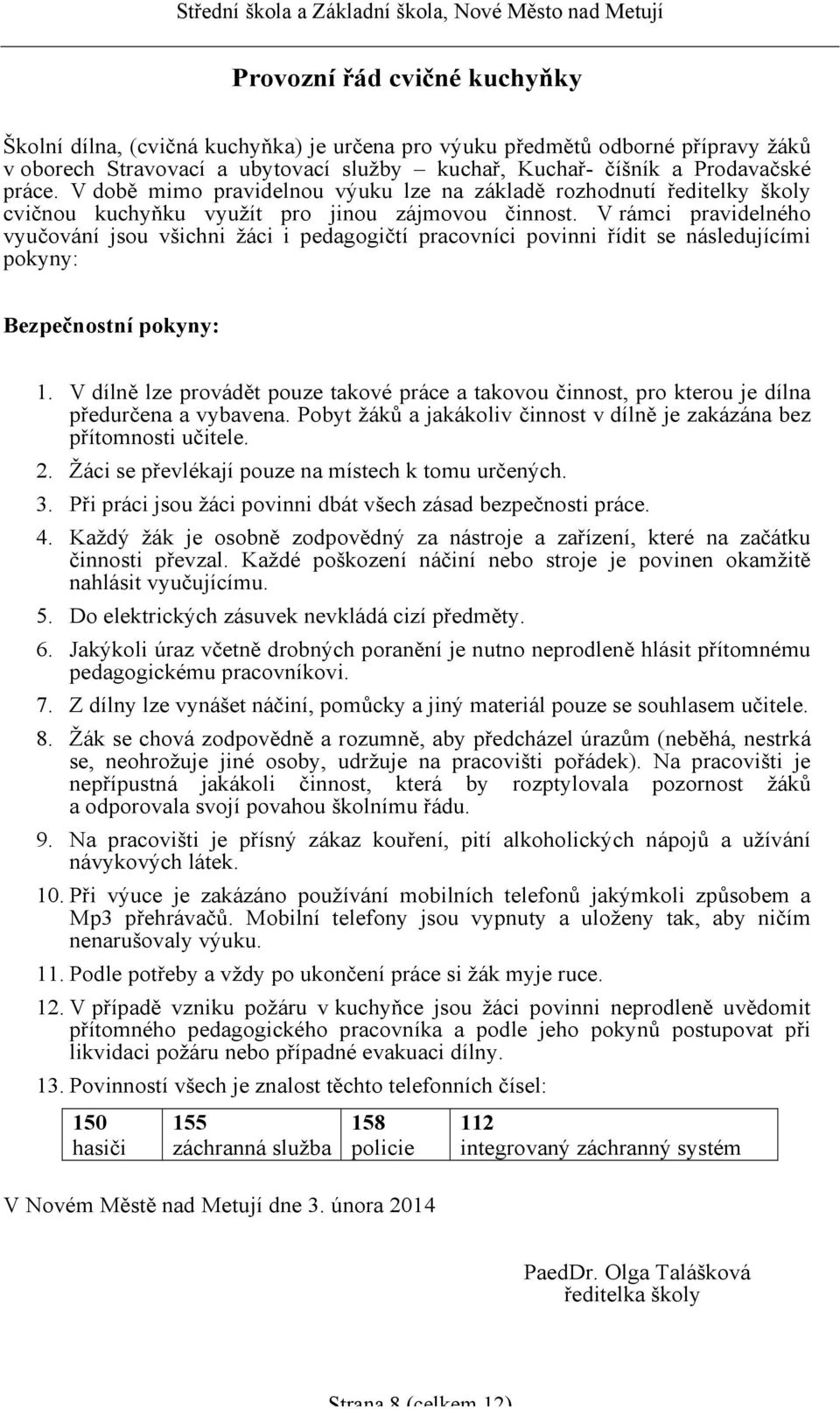 V rámci pravidelného vyučování jsou všichni žáci i pedagogičtí pracovníci povinni řídit se následujícími pokyny: Bezpečnostní pokyny: 1.