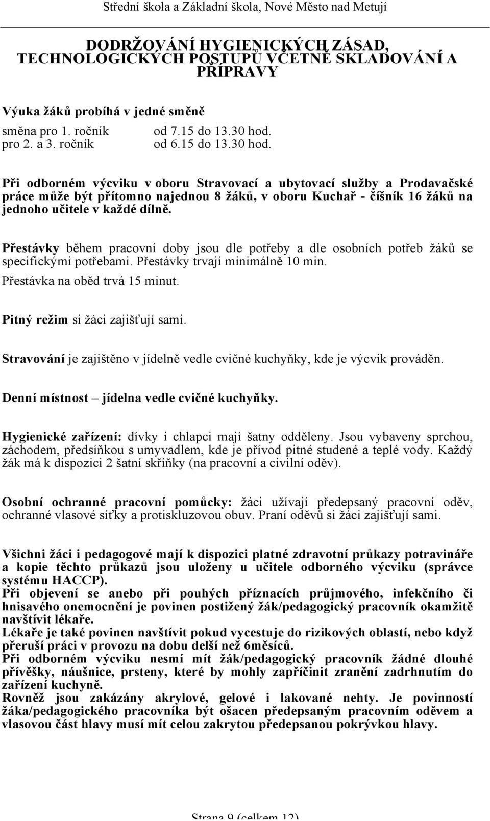 Při odborném výcviku v oboru Stravovací a ubytovací služby a Prodavačské práce může být přítomno najednou 8 žáků, v oboru Kuchař - číšník 16 žáků na jednoho učitele v každé dílně.