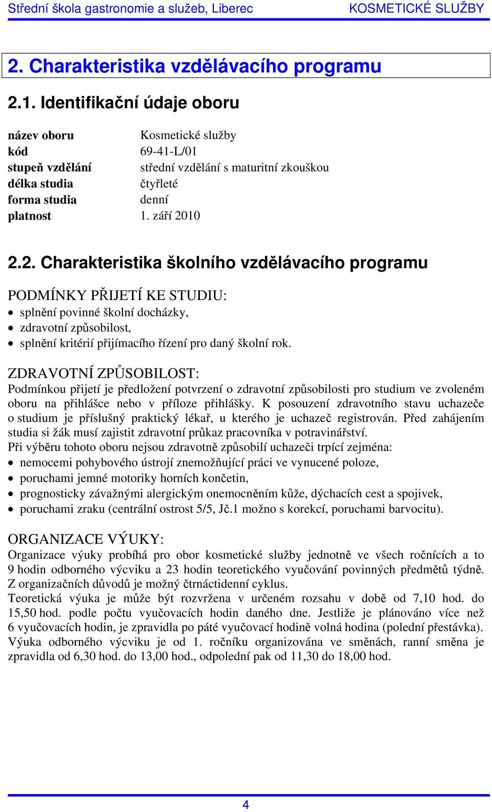 10 2.2. Charakteristika školního vzdělávacího programu PODMÍNKY PŘIJETÍ KE STUDIU: splnění povinné školní docházky, zdravotní způsobilost, splnění kritérií přijímacího řízení pro daný školní rok.