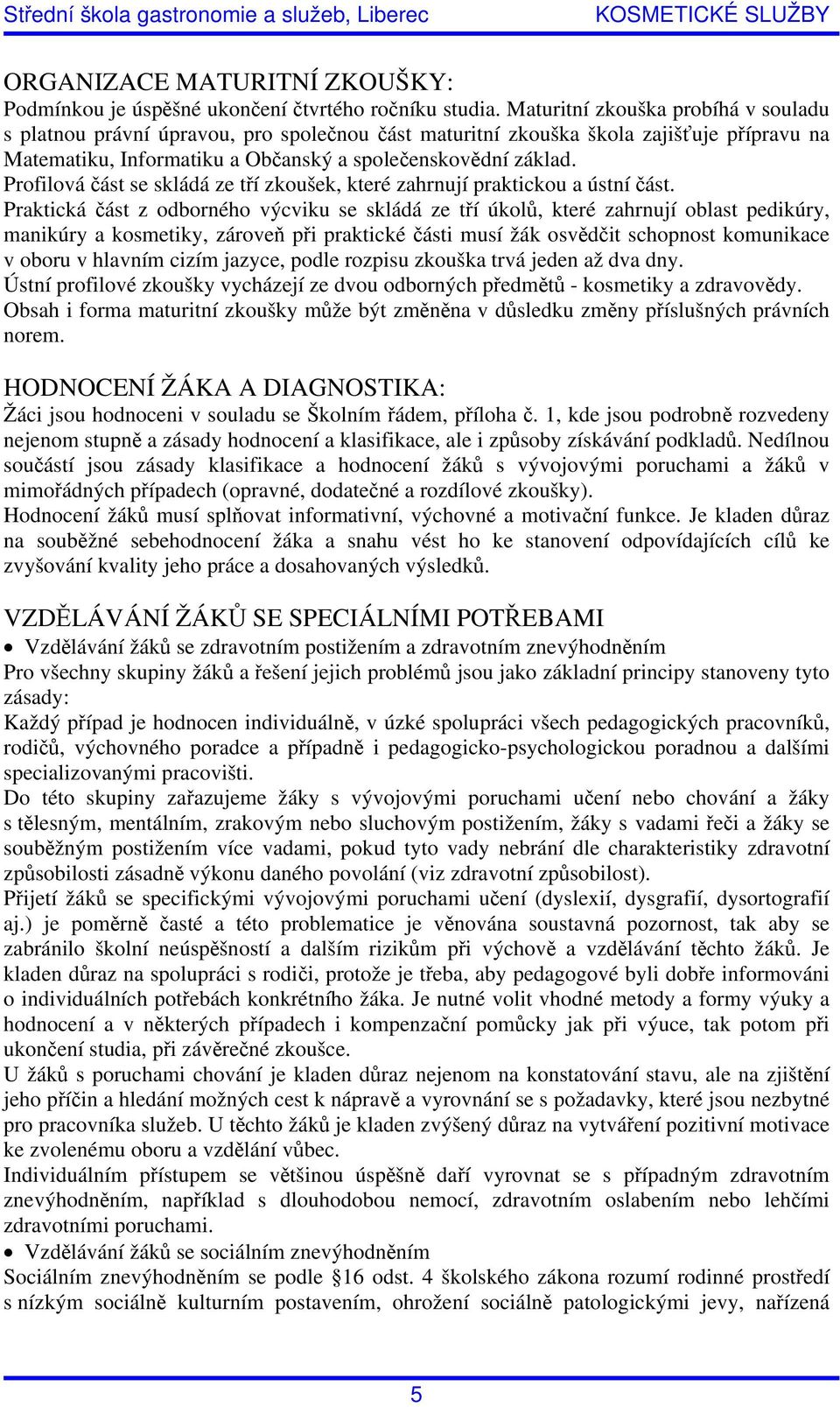 Profilová část se skládá ze tří zkoušek, které zahrnují praktickou a ústní část.
