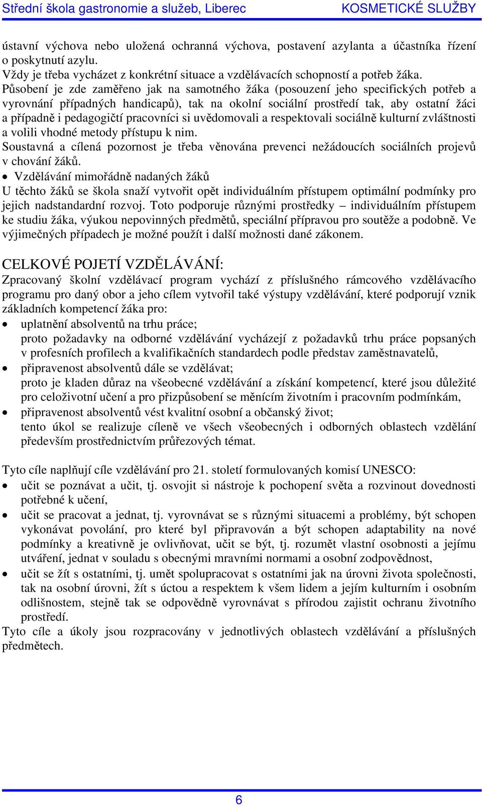 pracovníci si uvědomovali a respektovali sociálně kulturní zvláštnosti a volili vhodné metody přístupu k nim.