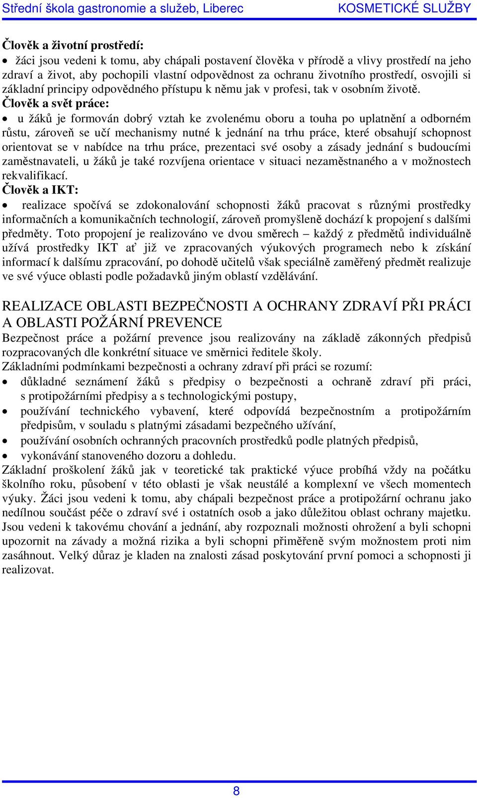 Člověk a svět práce: u žáků je formován dobrý vztah ke zvolenému oboru a touha po uplatnění a odborném růstu, zároveň se učí mechanismy nutné k jednání na trhu práce, které obsahují schopnost