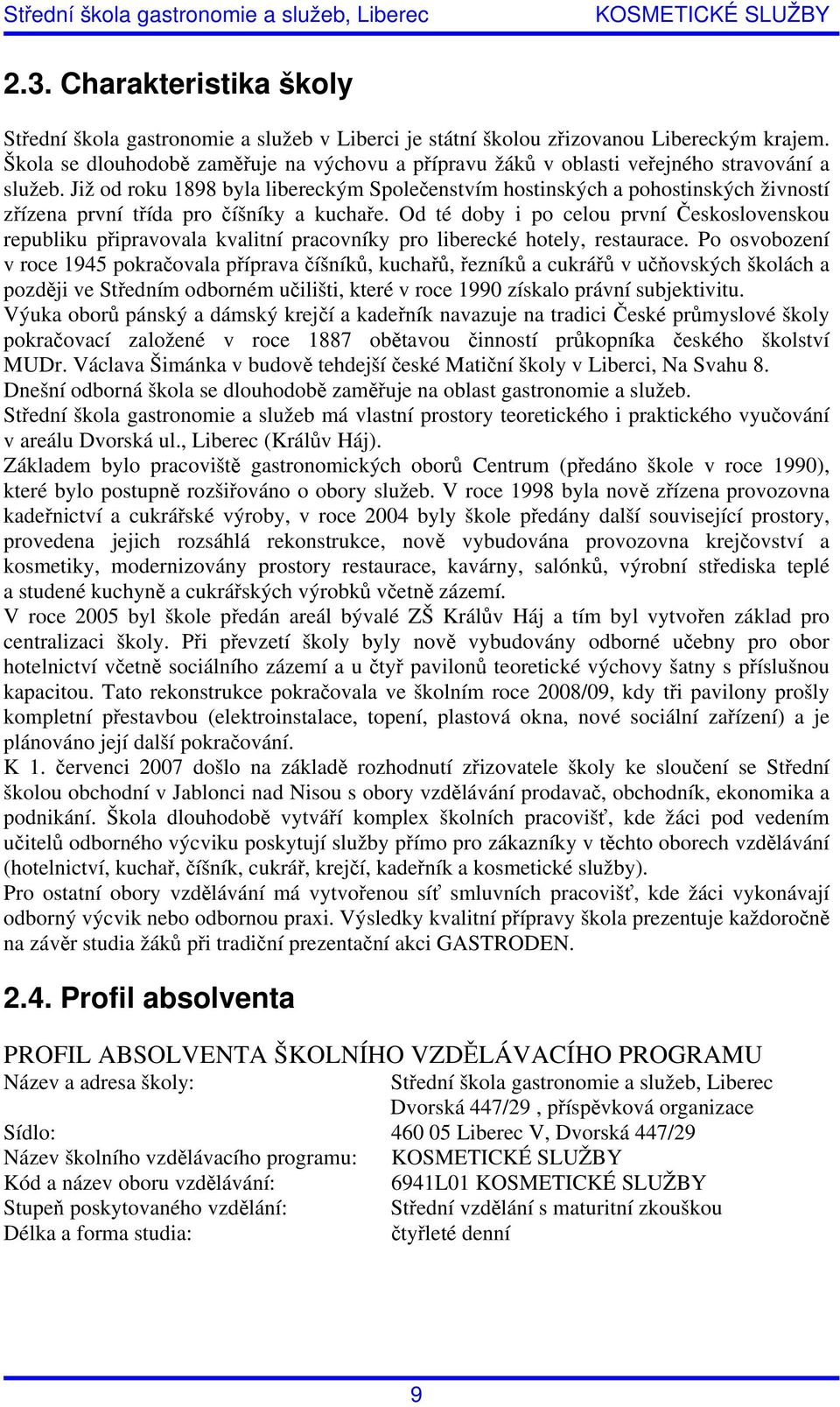 Již od roku 1898 byla libereckým Společenstvím hostinských a pohostinských živností zřízena první třída pro číšníky a kuchaře.