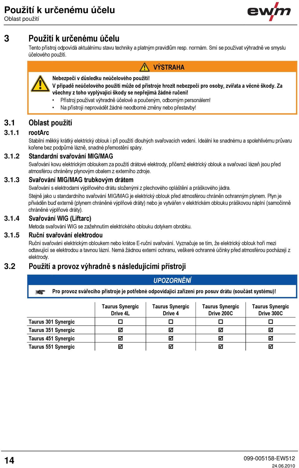 V případě neúčelového použití může od přístroje hrozit nebezpečí pro osoby, zvířata a věcné škody. Za všechny z toho vyplývající škody se nepřejímá žádné ručení!