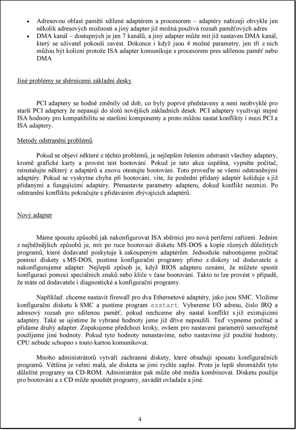 Dokonce i když jsou 4 možné parametry, jen tři z nich můžou být kolizní protože ISA adapter komunikuje s procesorem pres sdílenou paměť nebo DMA Jiné problémy se sběrnicemi základní desky PCI