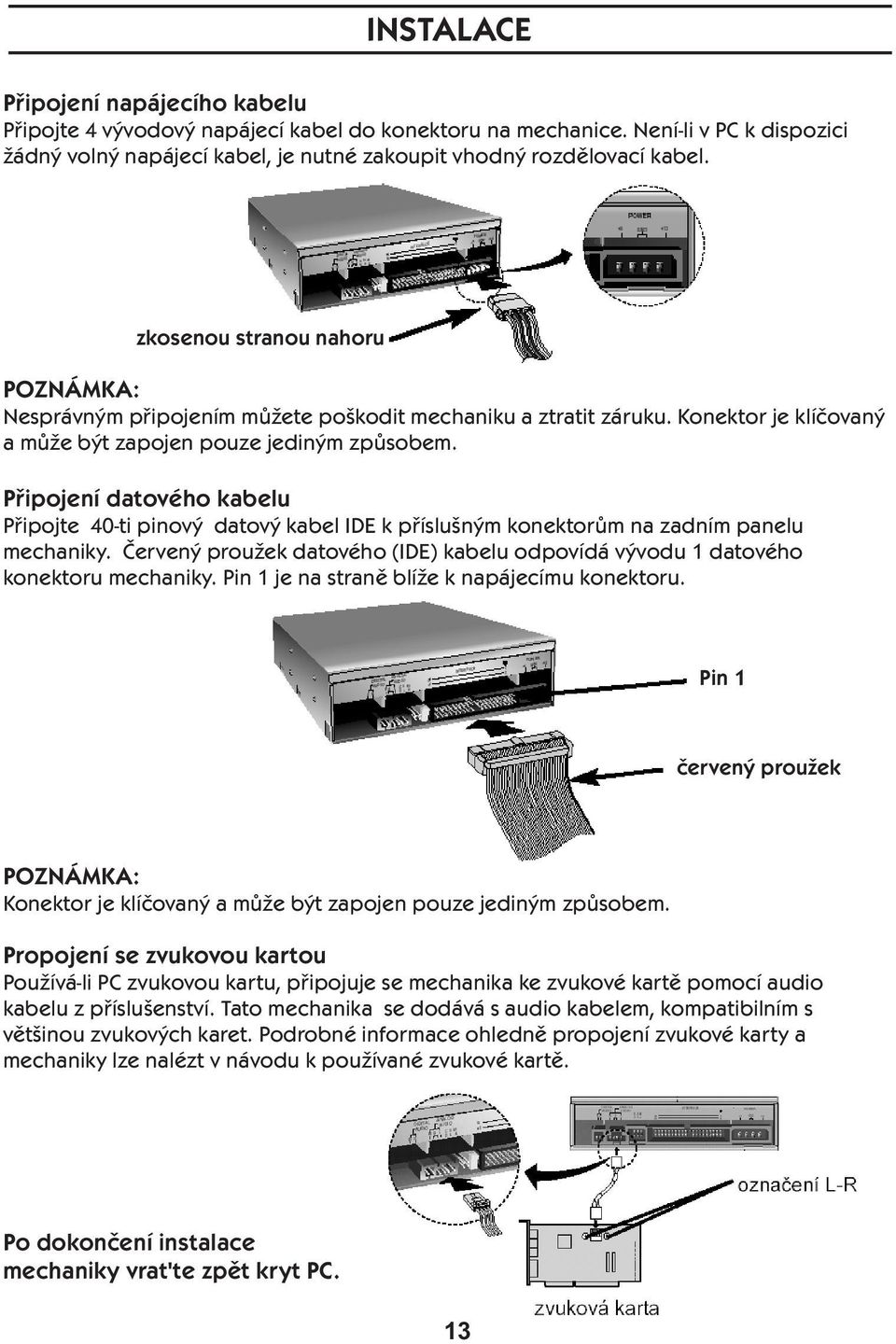 Připojení datového kabelu Připojte 40-ti pinový datový kabel IDE k příslušným konektorům na zadním panelu mechaniky.