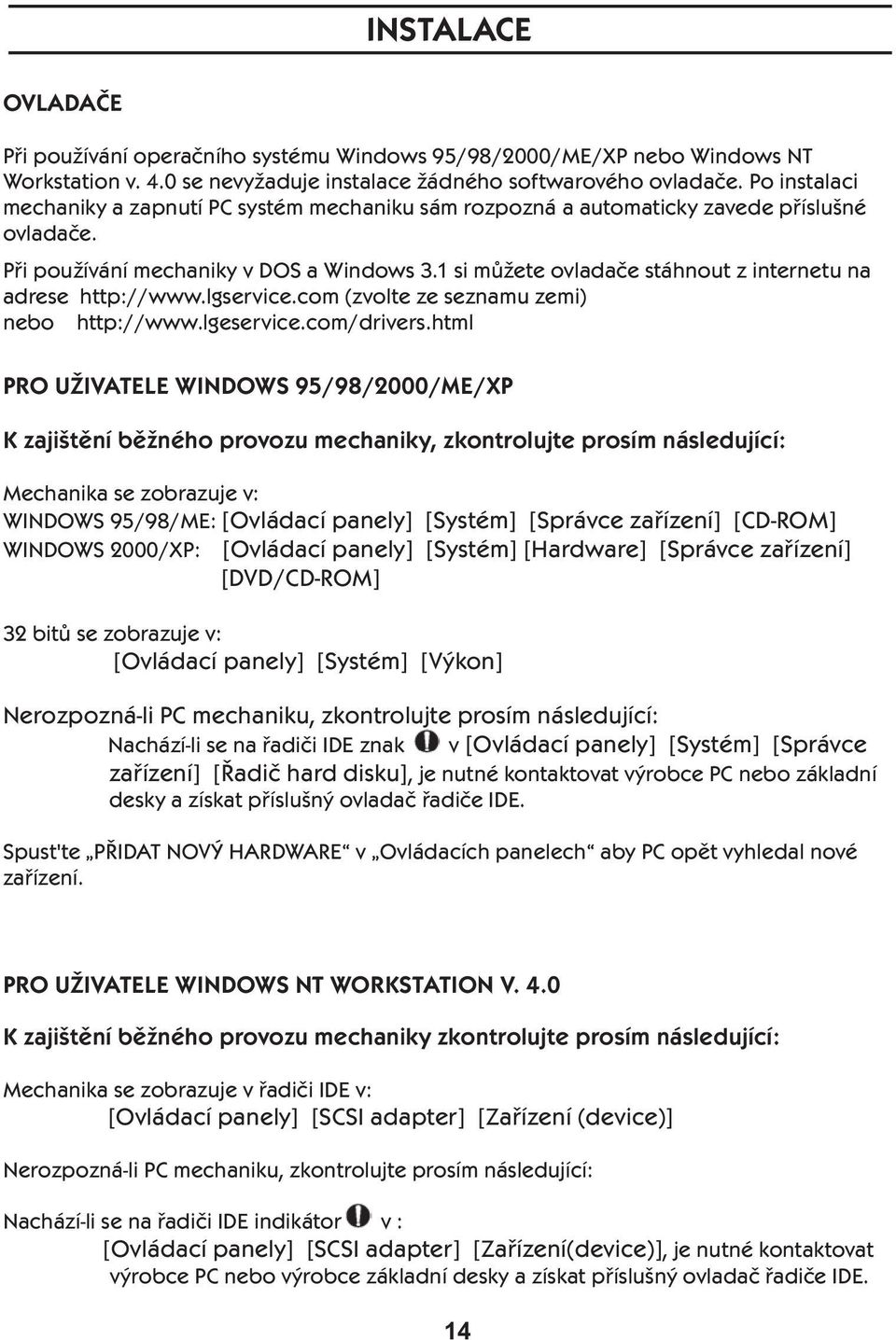 1 si můžete ovladače stáhnout z internetu na adrese http://www.lgservice.com (zvolte ze seznamu zemi) nebo http://www.lgeservice.com/drivers.