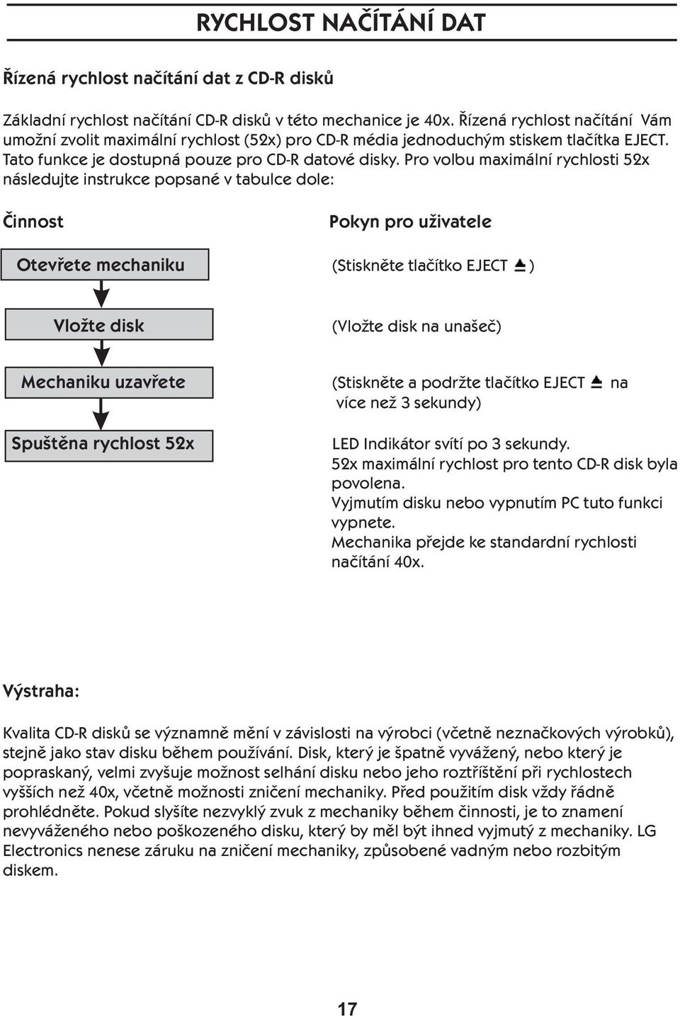 Pro volbu maximální rychlosti 52x následujte instrukce popsané v tabulce dole: Činnost Otevřete mechaniku Pokyn pro uživatele (Stiskněte tlačítko EJECT ) Vložte disk (Vložte disk na unašeč) Mechaniku