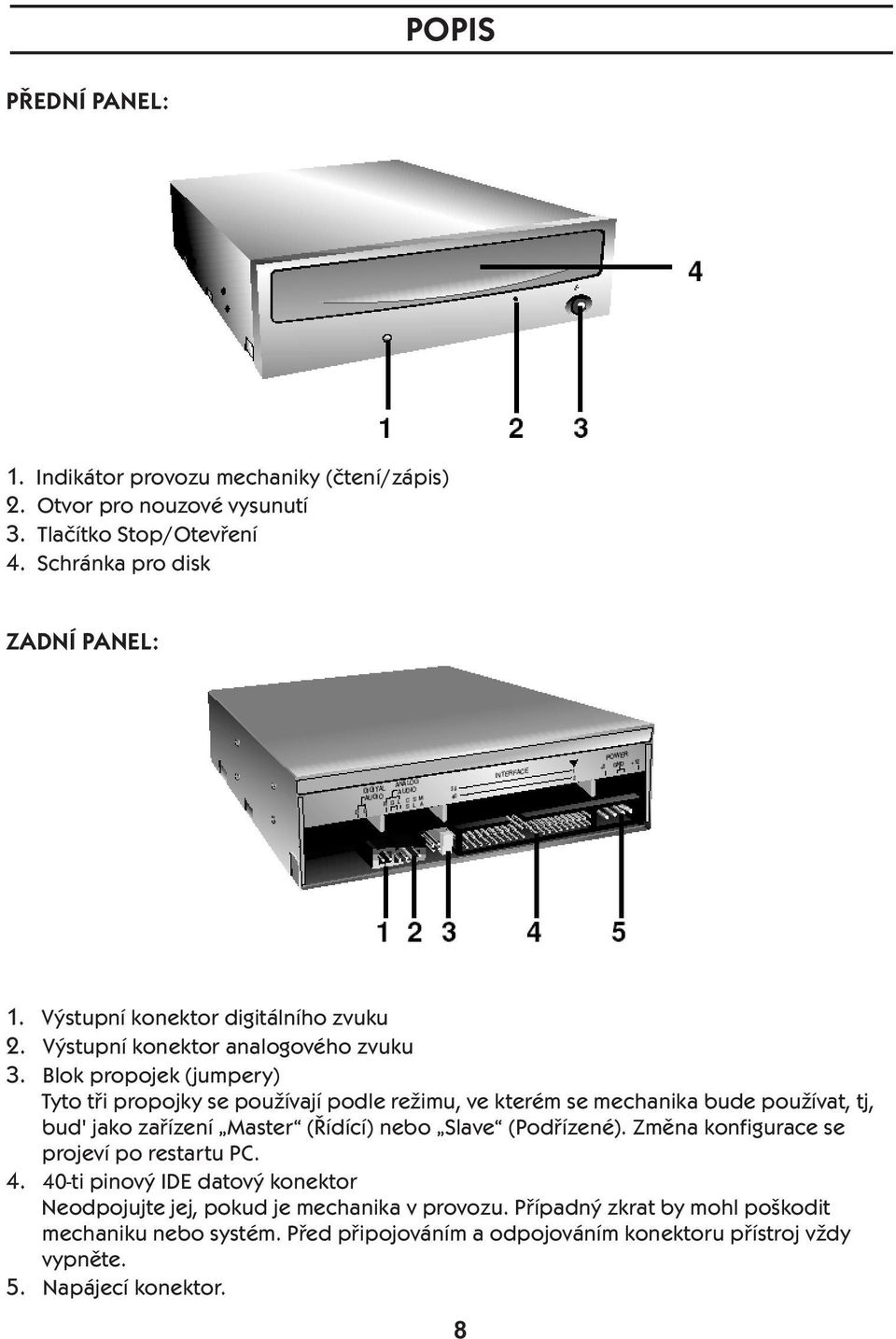 používat, tj, bud' jako zařízení Master (Řídící) nebo Slave (Podřízené). Změna konfigurace se projeví po restartu PC.