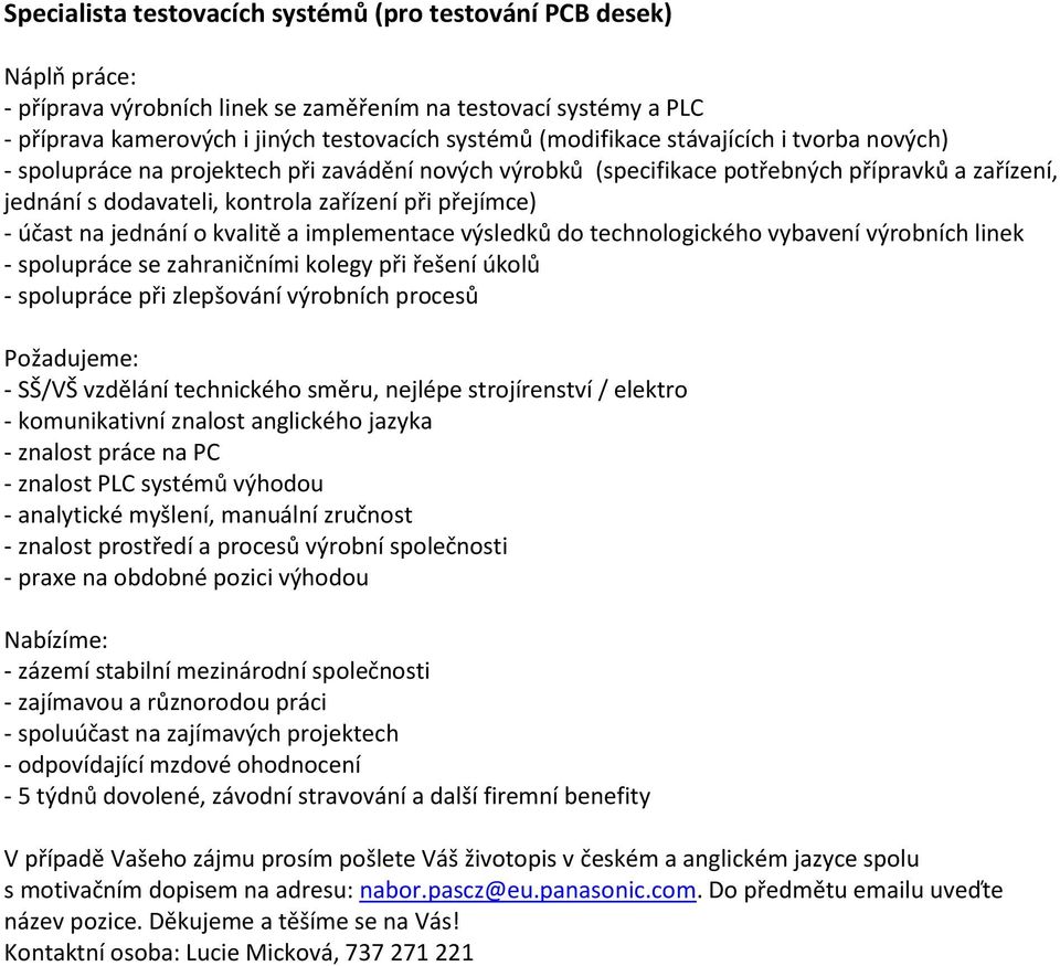 kvalitě a implementace výsledků do technologického vybavení výrobních linek - spolupráce se zahraničními kolegy při řešení úkolů - spolupráce při zlepšování výrobních procesů - SŠ/VŠ vzdělání