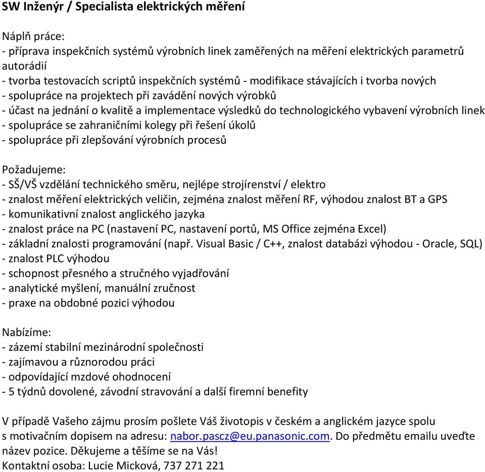 spolupráce se zahraničními kolegy při řešení úkolů - spolupráce při zlepšování výrobních procesů - SŠ/VŠ vzdělání technického směru, nejlépe strojírenství / elektro - znalost měření elektrických