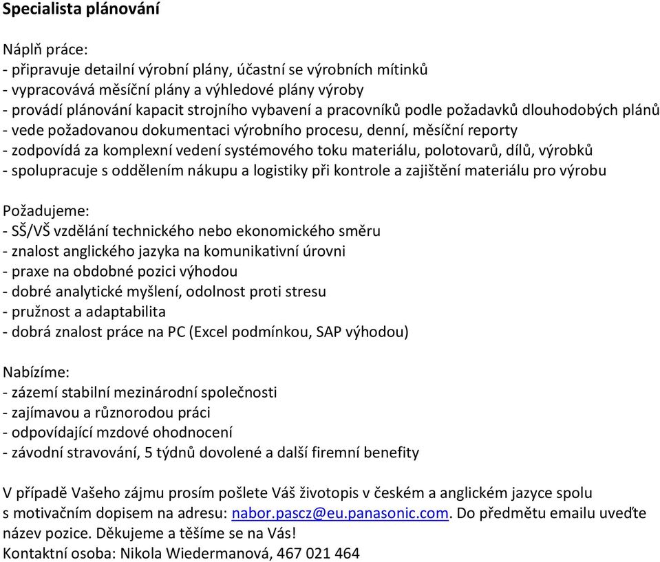 výrobků - spolupracuje s oddělením nákupu a logistiky při kontrole a zajištění materiálu pro výrobu - SŠ/VŠ vzdělání technického nebo ekonomického směru - znalost anglického jazyka na komunikativní