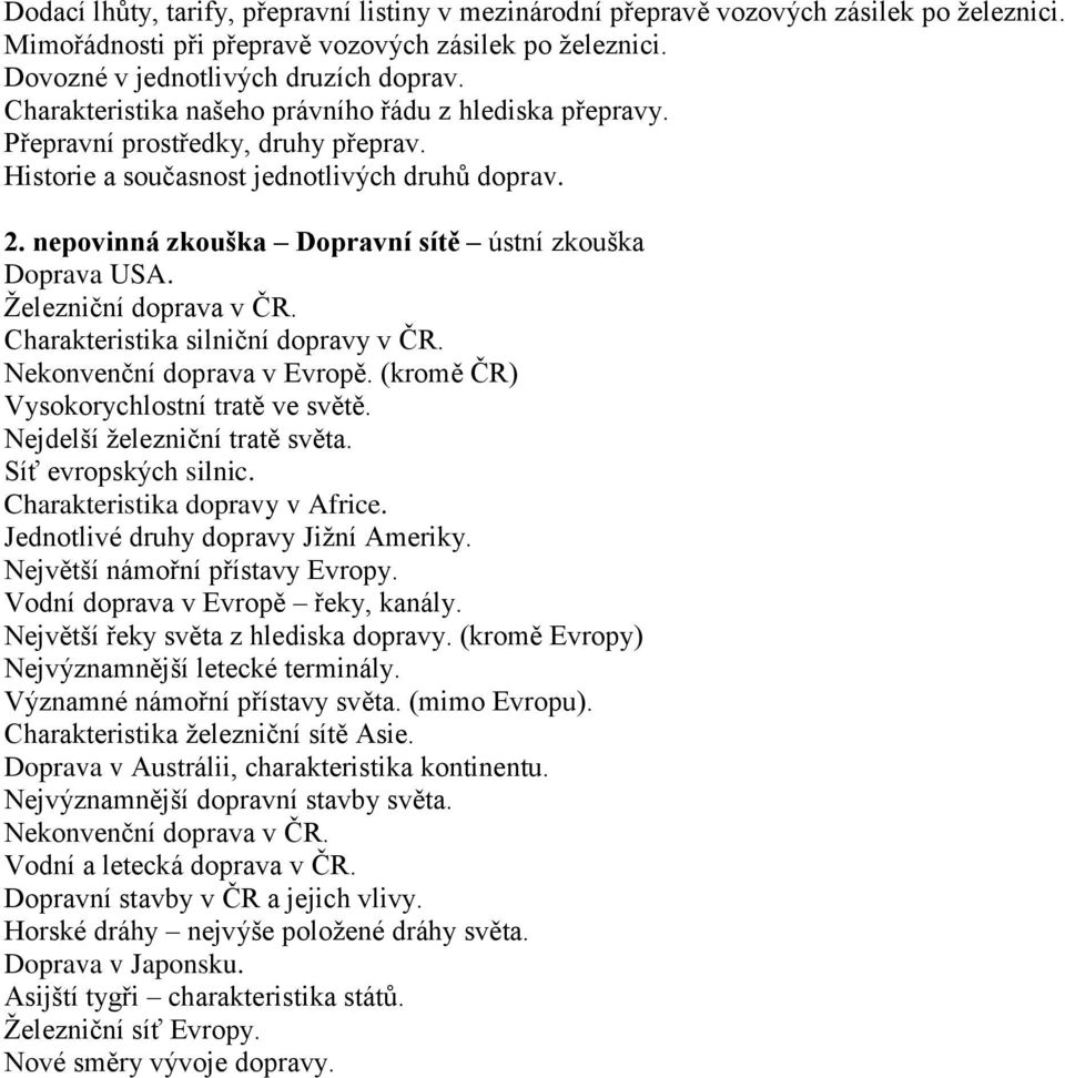nepovinná zkouška Dopravní sítě ústní zkouška Doprava USA. Železniční doprava v ČR. Charakteristika silniční dopravy v ČR. Nekonvenční doprava v Evropě. (kromě ČR) Vysokorychlostní tratě ve světě.