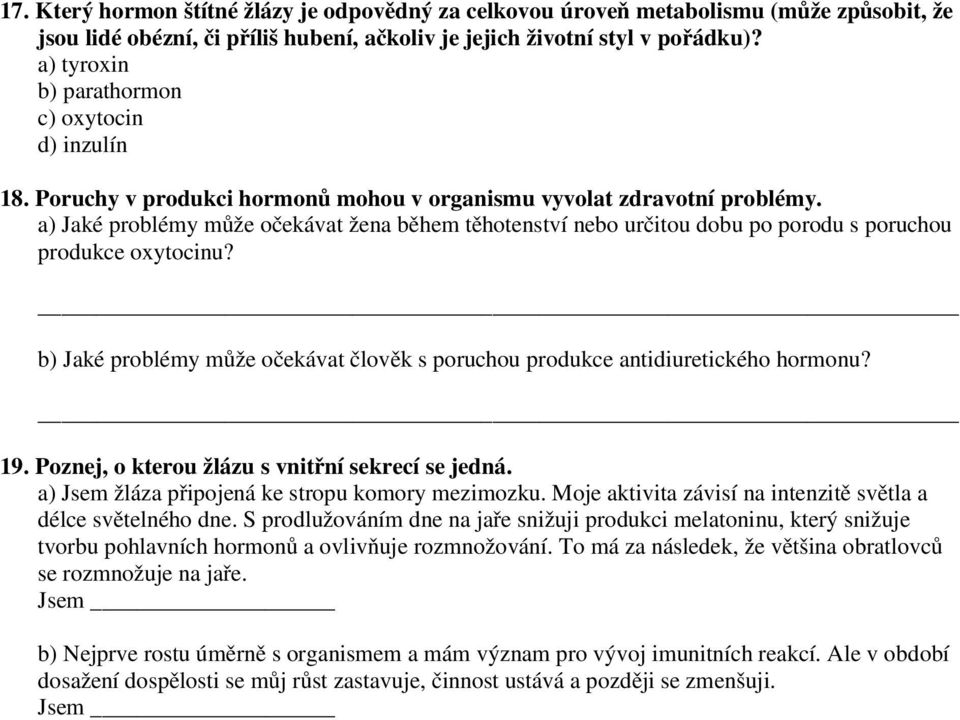 a) Jaké problémy může očekávat žena během těhotenství nebo určitou dobu po porodu s poruchou produkce oxytocinu? b) Jaké problémy může očekávat člověk s poruchou produkce antidiuretického hormonu? 19.