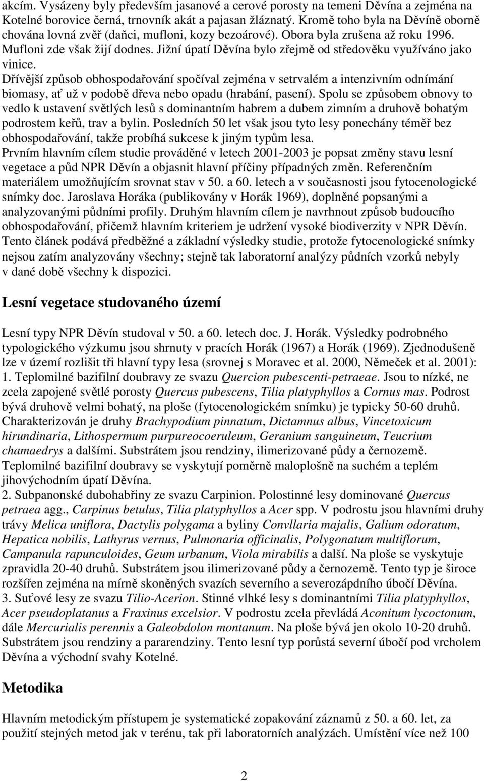 Jižní úpatí Děvína bylo zřejmě od středověku využíváno jako vinice.