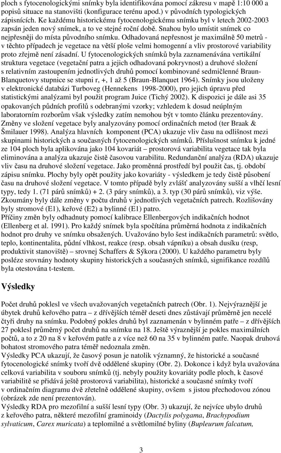 Odhadovaná nepřesnost je maximálně 50 metrů - v těchto případech je vegetace na větší ploše velmi homogenní a vliv prostorové variability proto zřejmě není zásadní.