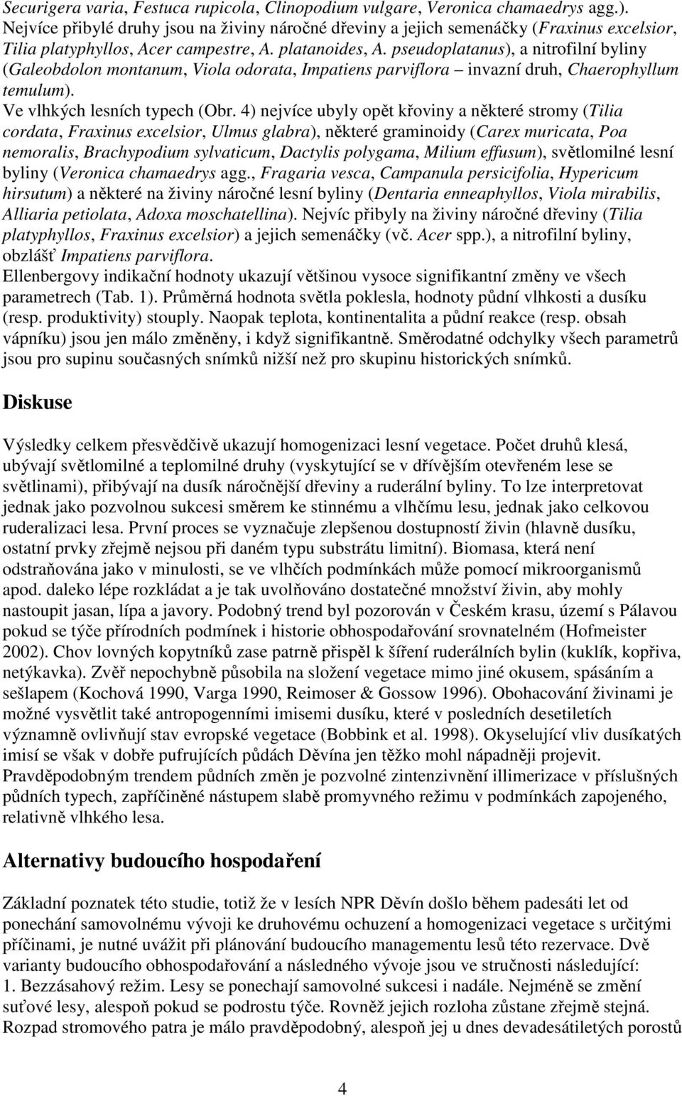 pseudoplatanus), a nitrofilní byliny (Galeobdolon montanum, Viola odorata, Impatiens parviflora invazní druh, Chaerophyllum temulum). Ve vlhkých lesních typech (Obr.