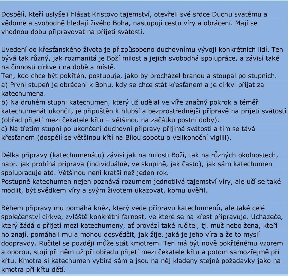 Ten bývá tak různý, jak rozmanitá je Boží milost a jejich svobodná spolupráce, a závisí také na činnosti církve i na době a místě.