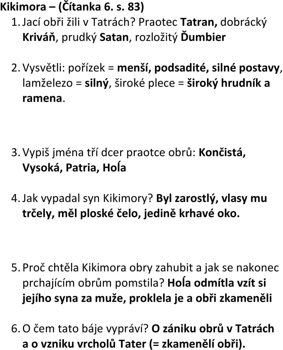 Vypiš jména tří dcer praotce obrů: Končistá, Vysoká, Patria, Hoĺa 4. Jak vypadal syn Kikimory? Byl zarostlý, vlasy mu trčely, měl ploské čelo, jedině krhavé oko.