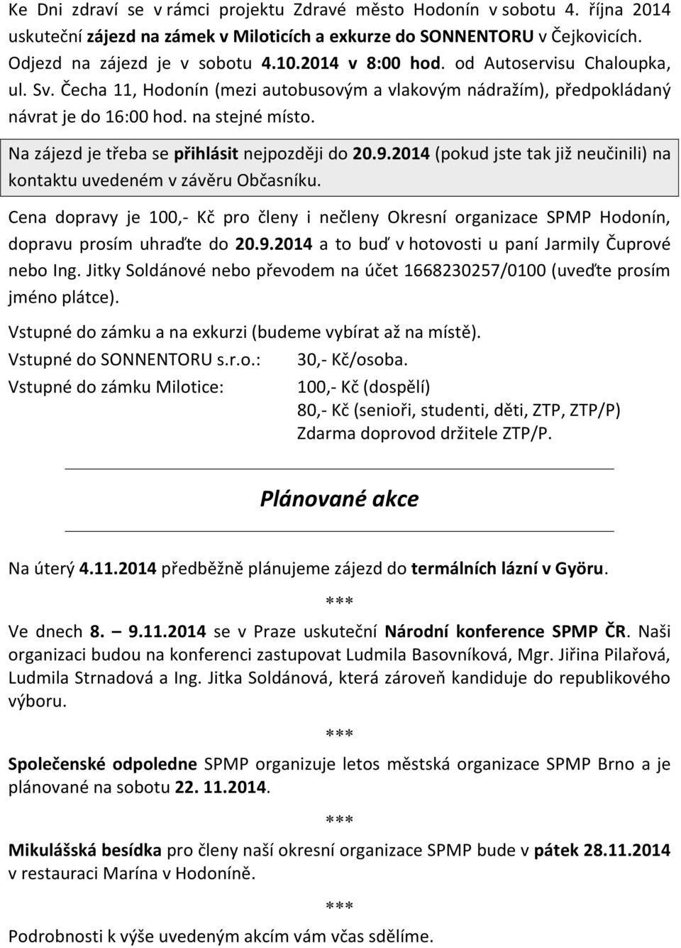 Na zájezd je třeba se přihlásit nejpozději do 20.9.2014 (pokud jste tak již neučinili) na kontaktu uvedeném v závěru Občasníku.