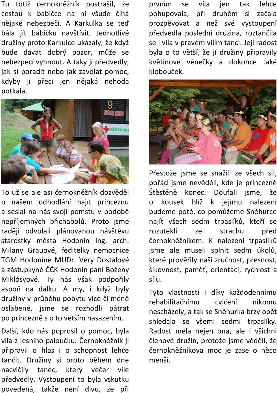 A taky jí předvedly, jak si poradit nebo jak zavolat pomoc, kdyby ji přeci jen nějaká nehoda potkala.