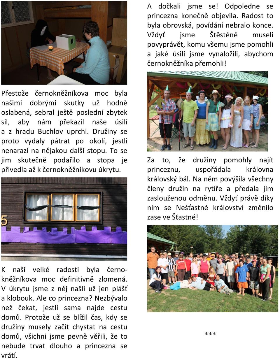 Přestože černokněžníkova moc byla našimi dobrými skutky už hodně oslabená, sebral ještě poslední zbytek sil, aby nám překazil naše úsilí a z hradu Buchlov uprchl.