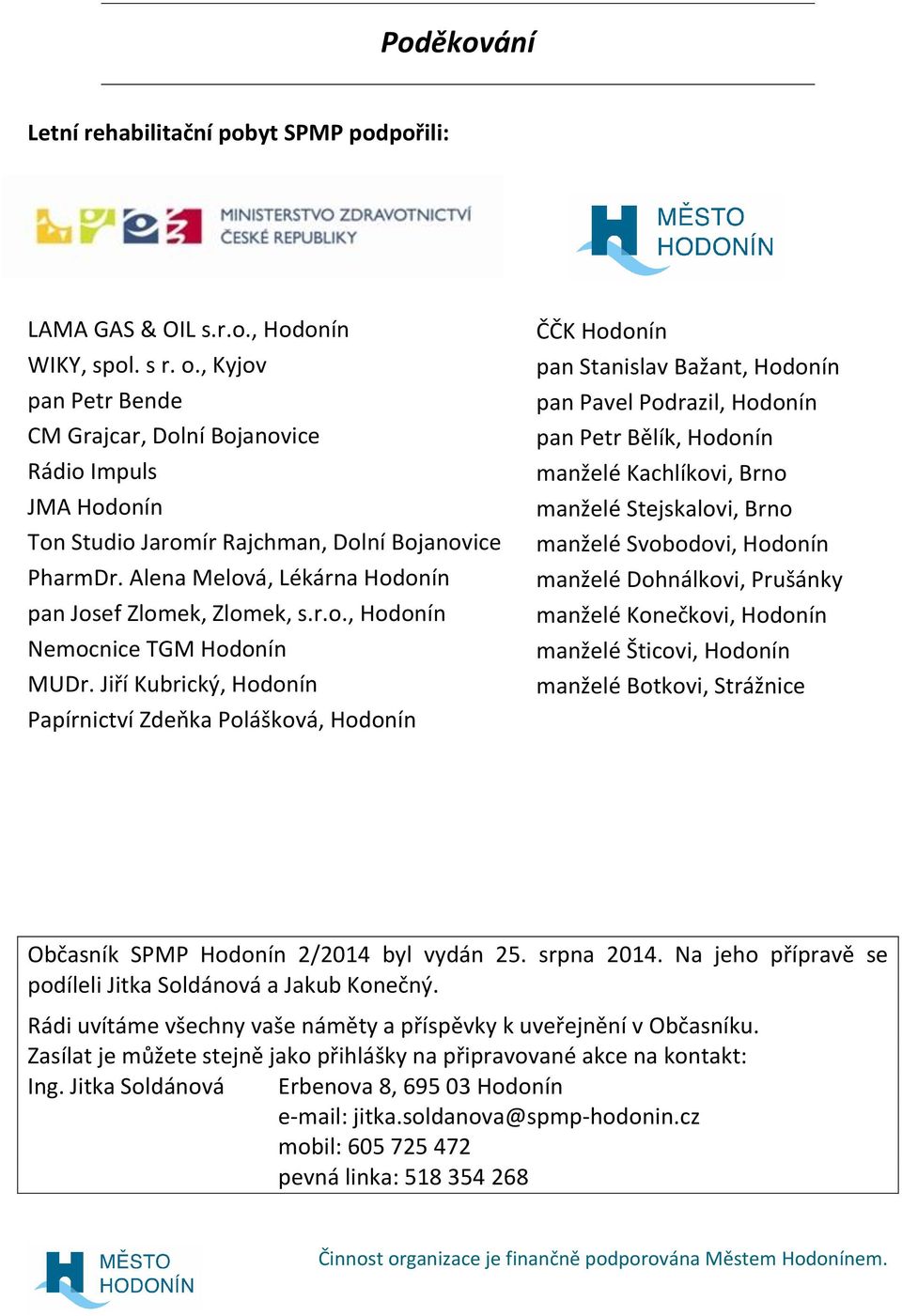 Jiří Kubrický, Hodonín Papírnictví Zdeňka Polášková, Hodonín ČČK Hodonín pan Stanislav Bažant, Hodonín pan Pavel Podrazil, Hodonín pan Petr Bělík, Hodonín manželé Kachlíkovi, Brno manželé