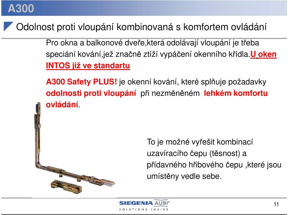 je okenní kování, které splňuje požadavky odolnosti proti vloupání při nezměněném lehkém komfortu ovládání.