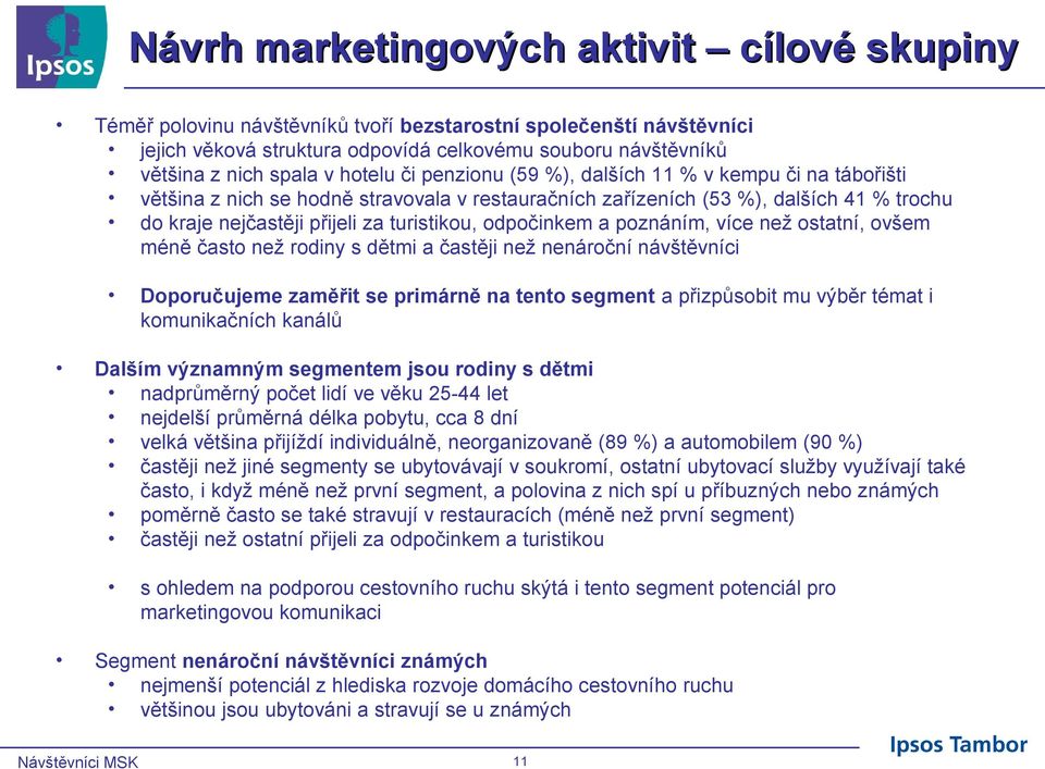 poznáním, více než ostatní, ovšem méně často než rodiny s dětmi a častěji než nenároční návštěvníci Doporučujeme zaměřit se primárně na tento segment a přizpůsobit mu výběr témat i komunikačních