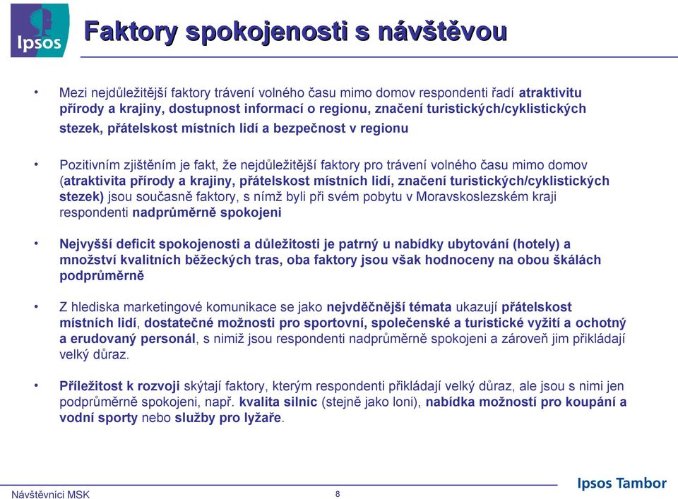 krajiny, přátelskost místních lidí, značení turistických/cyklistických stezek) jsou současně faktory, s nímž byli při svém pobytu v Moravskoslezském kraji respondenti nadprůměrně spokojeni ejvyšší