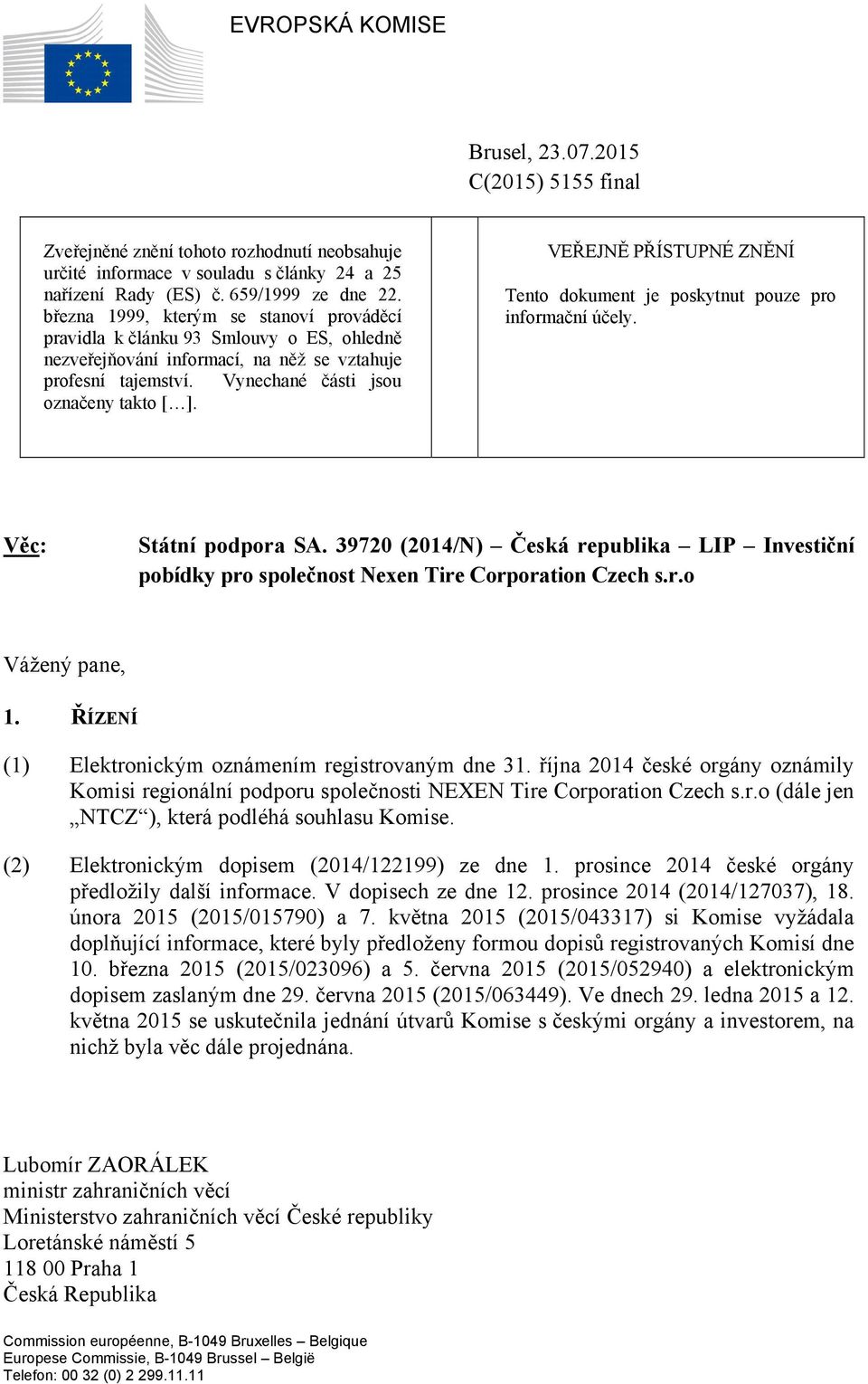 VEŘEJNĚ PŘÍSTUPNÉ ZNĚNÍ Tento dokument je poskytnut pouze pro informační účely. Věc: Státní podpora SA.