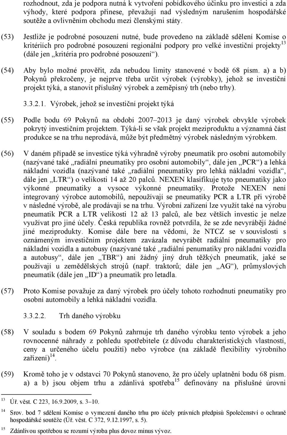 (53) Jestliže je podrobné posouzení nutné, bude provedeno na základě sdělení Komise o kritériích pro podrobné posouzení regionální podpory pro velké investiční projekty 13 (dále jen kritéria pro