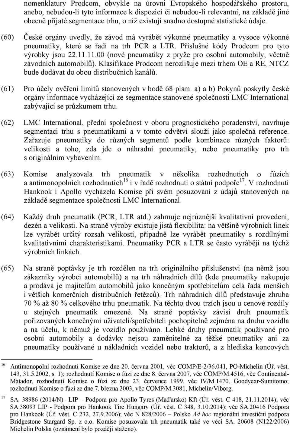 Příslušné kódy Prodcom pro tyto výrobky jsou 22.11.11.00 (nové pneumatiky z pryže pro osobní automobily, včetně závodních automobilů).