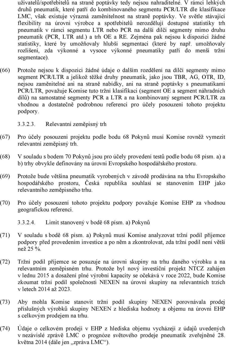 Ve světle stávající flexibility na úrovni výrobce a spotřebitelů nerozdělují dostupné statistiky trh pneumatik v rámci segmentu LTR nebo PCR na další dílčí segmenty mimo druhu pneumatik (PCR, LTR atd.